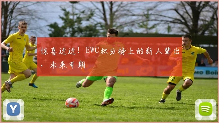 惊喜连连！EWC积分榜上的新人辈出，未来可期