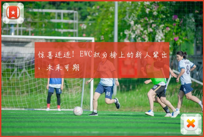 惊喜连连！EWC积分榜上的新人辈出，未来可期